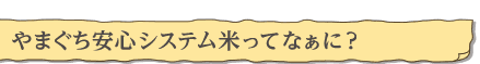 やまぐち安心システム米ってなぁに？